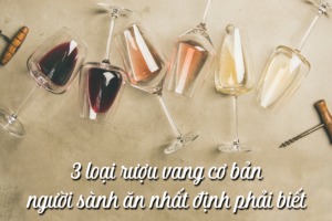 3 Loại Rượu Vang Cơ Bản Người Sành Ăn Nhất Định Phải Biết 7